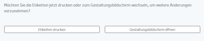 Frage zur Auswahl zwischen dem Drucken von Etiketten oder dem Wechsel zum Gestaltungsbildschirm für weitere Änderungen.